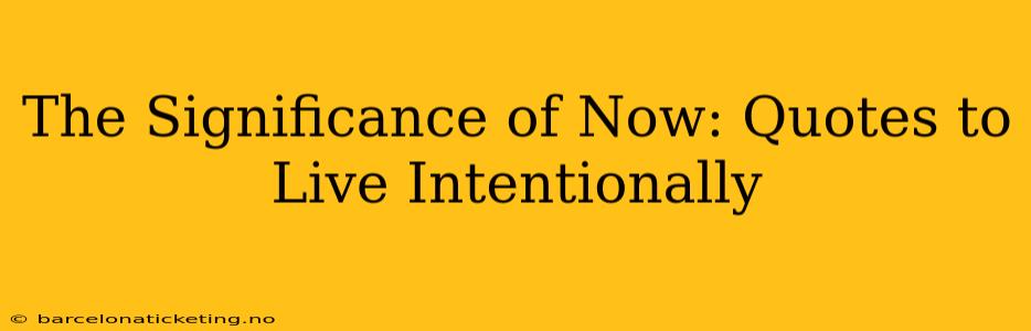 The Significance of Now: Quotes to Live Intentionally