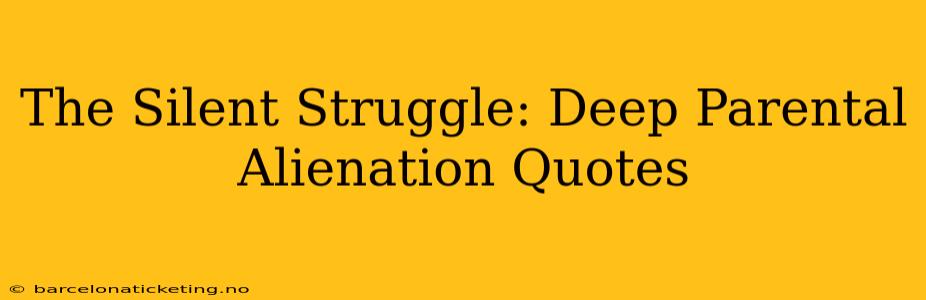 The Silent Struggle: Deep Parental Alienation Quotes