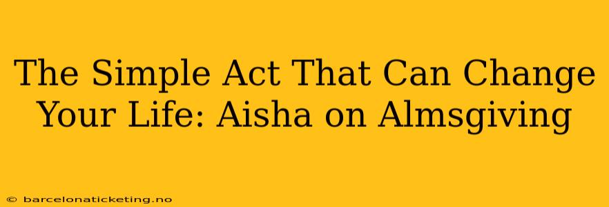 The Simple Act That Can Change Your Life: Aisha on Almsgiving