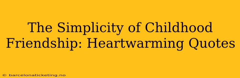 The Simplicity of Childhood Friendship: Heartwarming Quotes