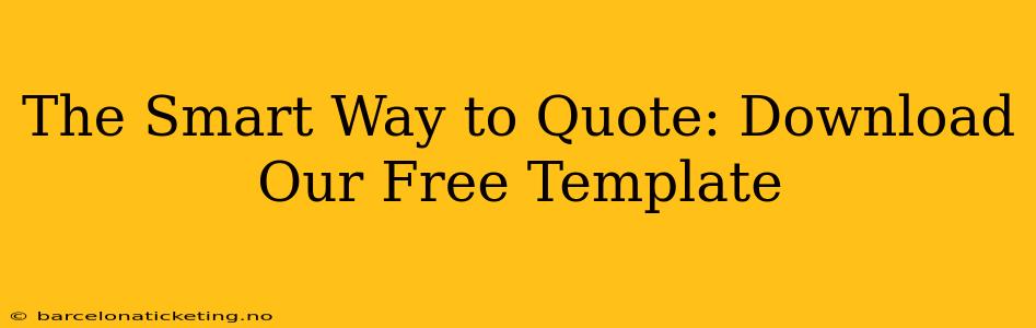 The Smart Way to Quote: Download Our Free Template