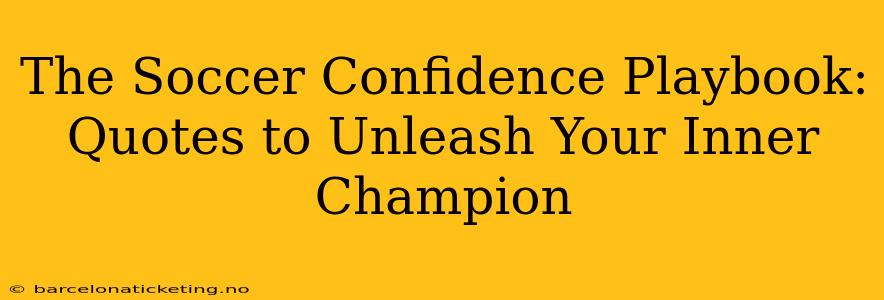 The Soccer Confidence Playbook: Quotes to Unleash Your Inner Champion