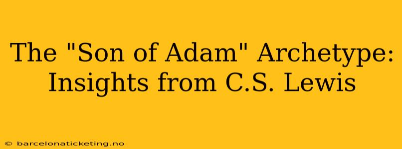 The "Son of Adam" Archetype: Insights from C.S. Lewis