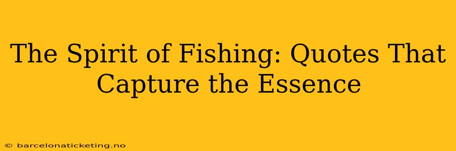 The Spirit of Fishing: Quotes That Capture the Essence