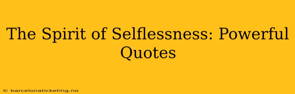 The Spirit of Selflessness: Powerful Quotes