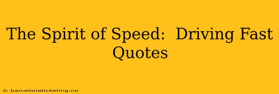 The Spirit of Speed:  Driving Fast Quotes