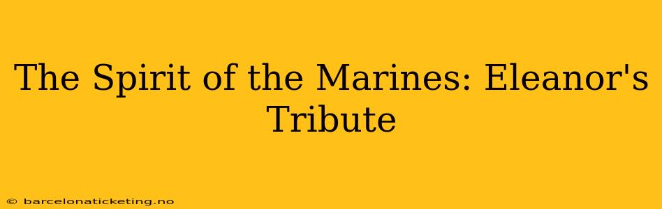 The Spirit of the Marines: Eleanor's Tribute