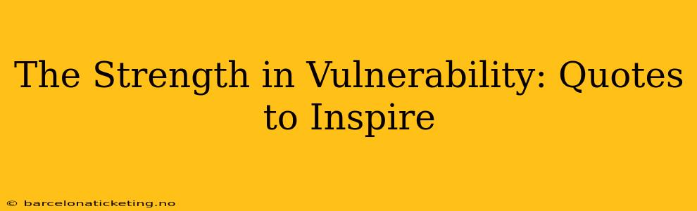 The Strength in Vulnerability: Quotes to Inspire