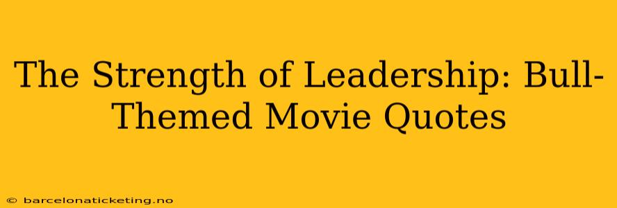The Strength of Leadership: Bull-Themed Movie Quotes