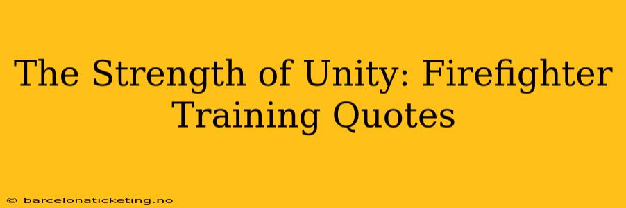 The Strength of Unity: Firefighter Training Quotes