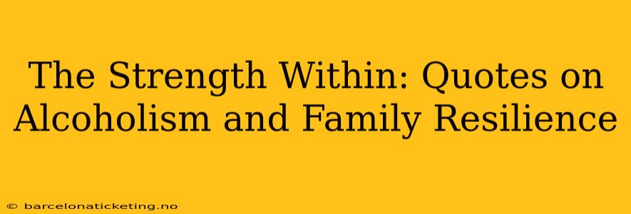 The Strength Within: Quotes on Alcoholism and Family Resilience