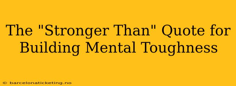 The "Stronger Than" Quote for Building Mental Toughness