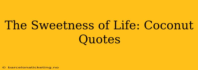 The Sweetness of Life: Coconut Quotes