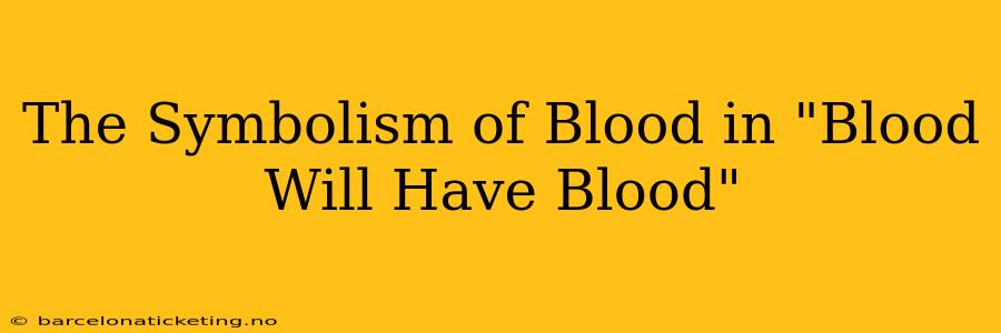 The Symbolism of Blood in "Blood Will Have Blood"