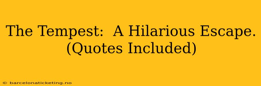The Tempest:  A Hilarious Escape. (Quotes Included)
