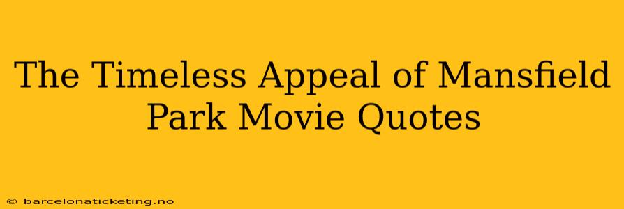 The Timeless Appeal of Mansfield Park Movie Quotes