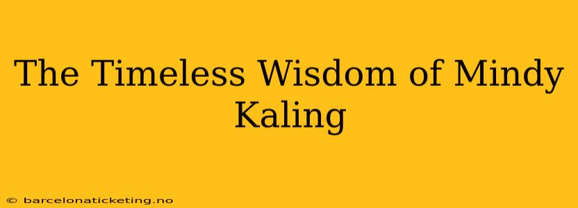 The Timeless Wisdom of Mindy Kaling