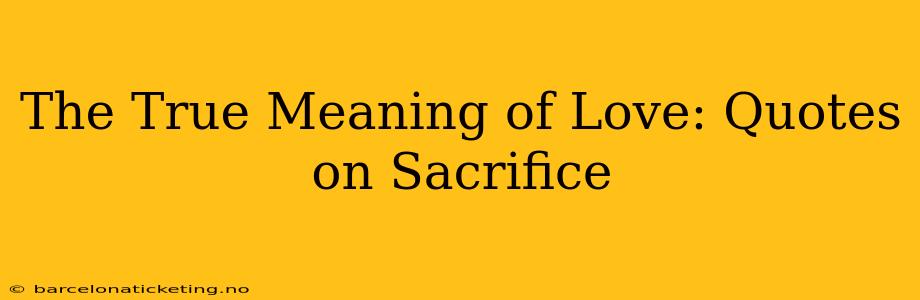 The True Meaning of Love: Quotes on Sacrifice