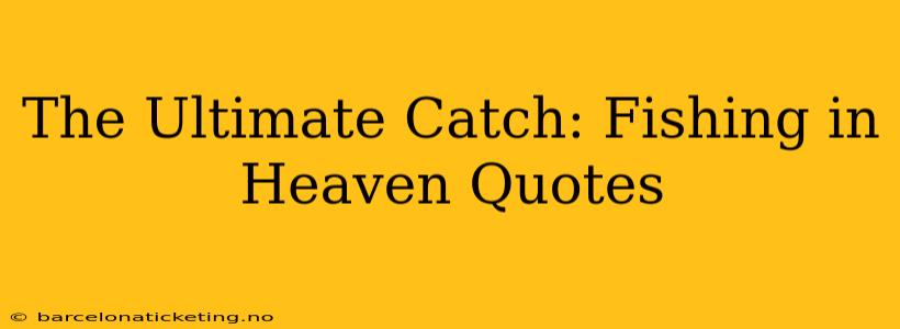 The Ultimate Catch: Fishing in Heaven Quotes