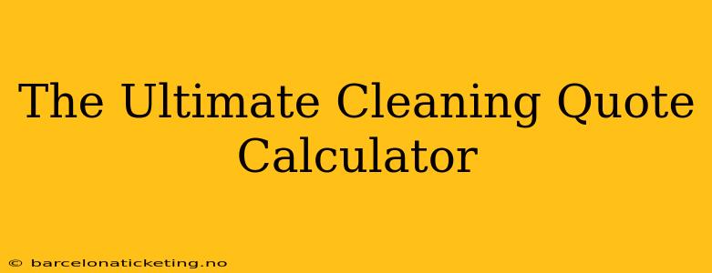 The Ultimate Cleaning Quote Calculator