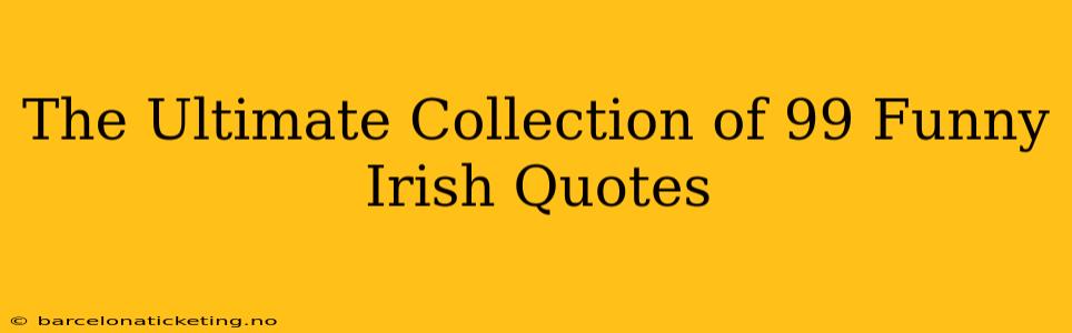 The Ultimate Collection of 99 Funny Irish Quotes