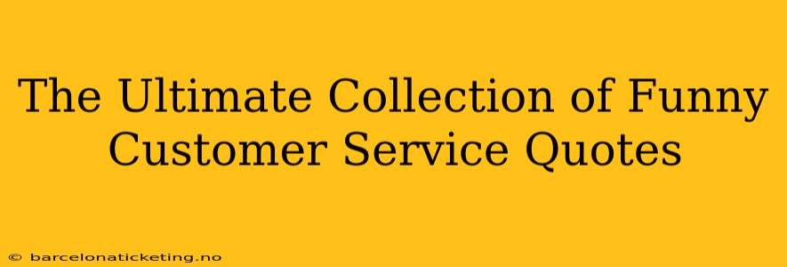 The Ultimate Collection of Funny Customer Service Quotes