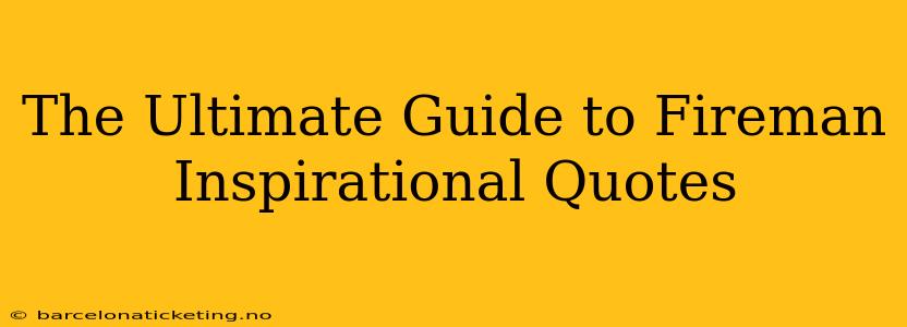 The Ultimate Guide to Fireman Inspirational Quotes