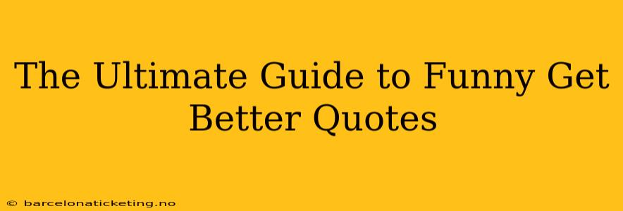 The Ultimate Guide to Funny Get Better Quotes