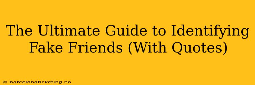 The Ultimate Guide to Identifying Fake Friends (With Quotes)