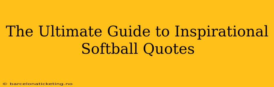 The Ultimate Guide to Inspirational Softball Quotes