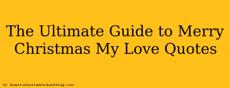 The Ultimate Guide to Merry Christmas My Love Quotes