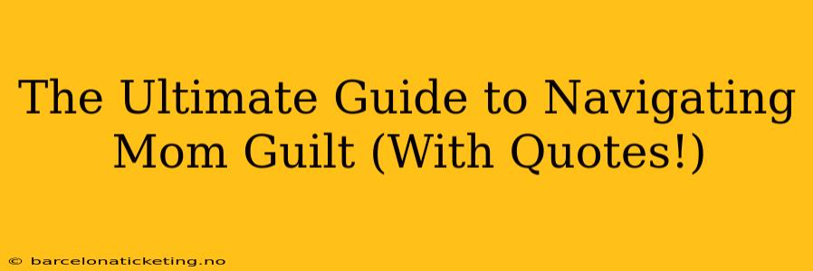 The Ultimate Guide to Navigating Mom Guilt (With Quotes!)