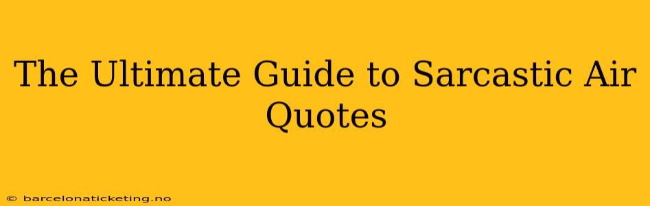 The Ultimate Guide to Sarcastic Air Quotes
