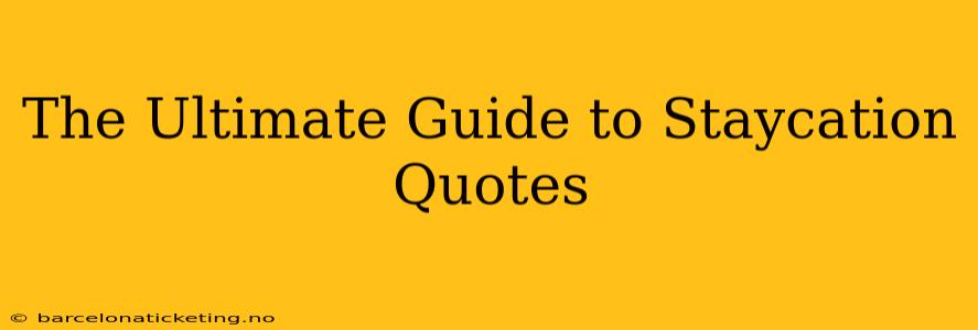 The Ultimate Guide to Staycation Quotes