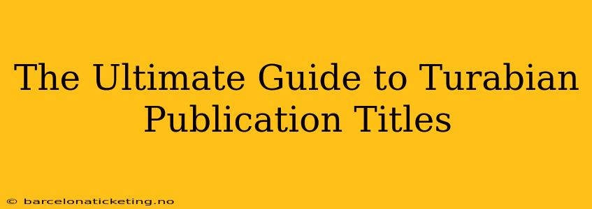 The Ultimate Guide to Turabian Publication Titles