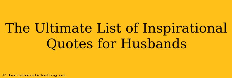 The Ultimate List of Inspirational Quotes for Husbands