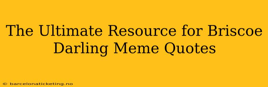 The Ultimate Resource for Briscoe Darling Meme Quotes