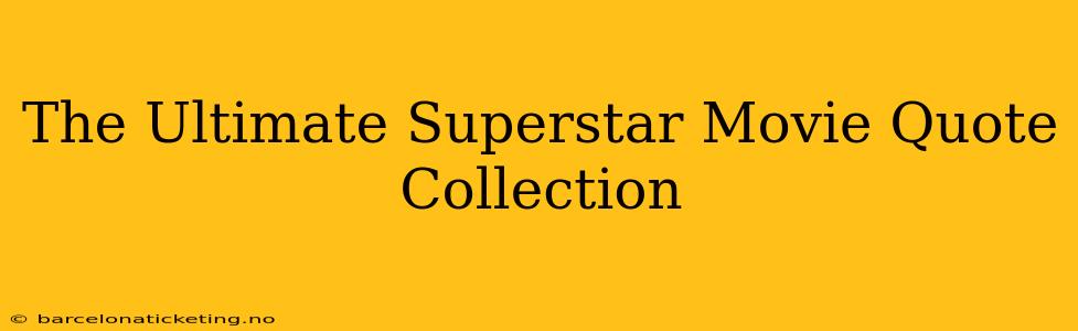 The Ultimate Superstar Movie Quote Collection