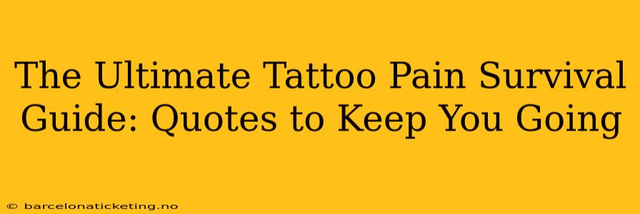 The Ultimate Tattoo Pain Survival Guide: Quotes to Keep You Going