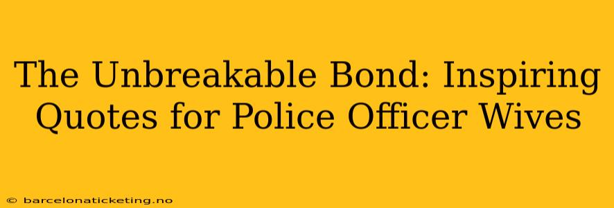 The Unbreakable Bond: Inspiring Quotes for Police Officer Wives