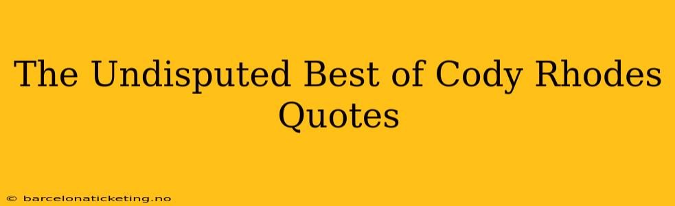 The Undisputed Best of Cody Rhodes Quotes