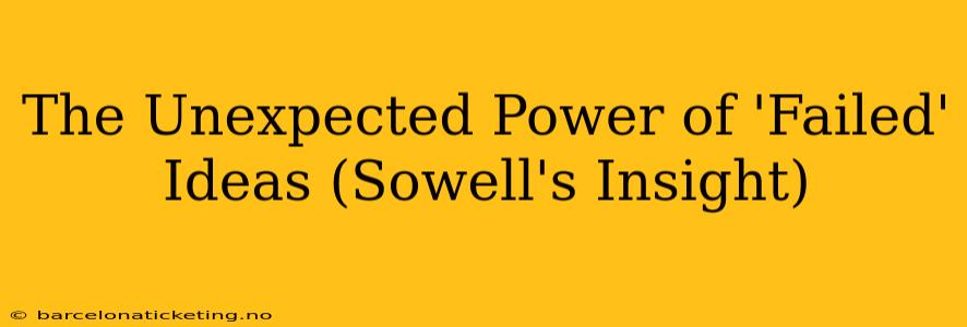 The Unexpected Power of 'Failed' Ideas (Sowell's Insight)