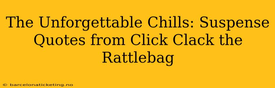 The Unforgettable Chills: Suspense Quotes from Click Clack the Rattlebag