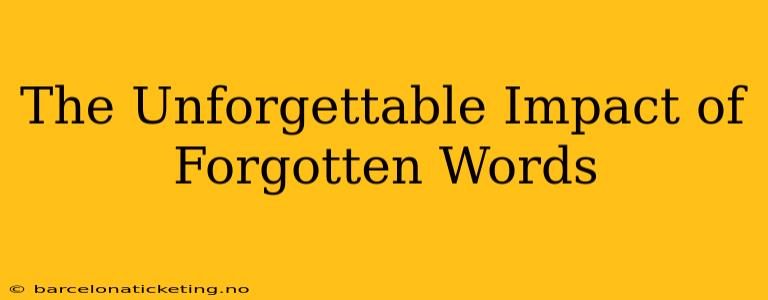 The Unforgettable Impact of Forgotten Words
