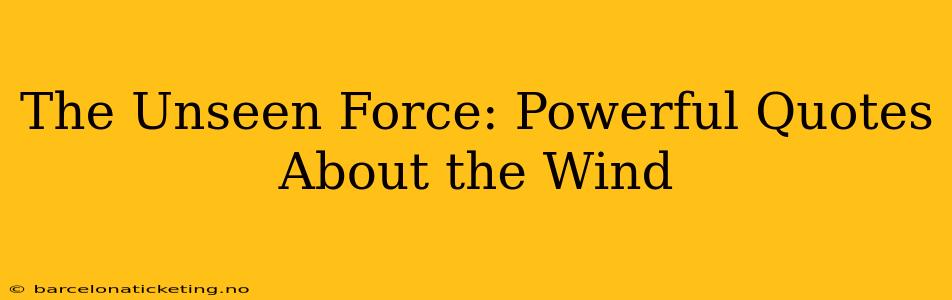 The Unseen Force: Powerful Quotes About the Wind