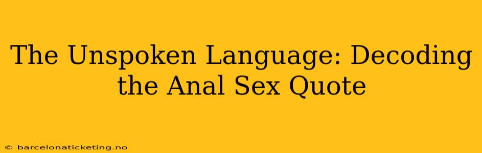 The Unspoken Language: Decoding the Anal Sex Quote The Unspoken Language: Decoding the Anal Sex Quote