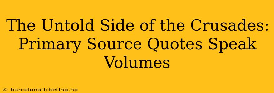 The Untold Side of the Crusades: Primary Source Quotes Speak Volumes