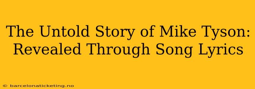 The Untold Story of Mike Tyson: Revealed Through Song Lyrics
