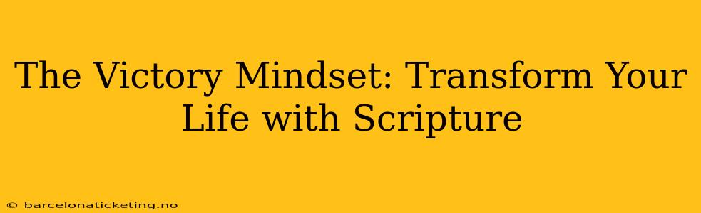 The Victory Mindset: Transform Your Life with Scripture