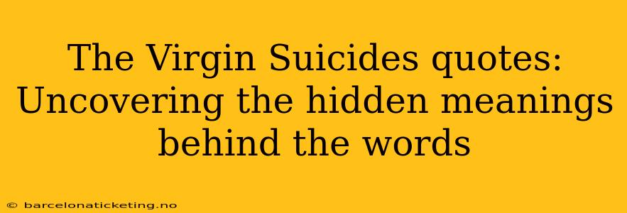 The Virgin Suicides quotes: Uncovering the hidden meanings behind the words